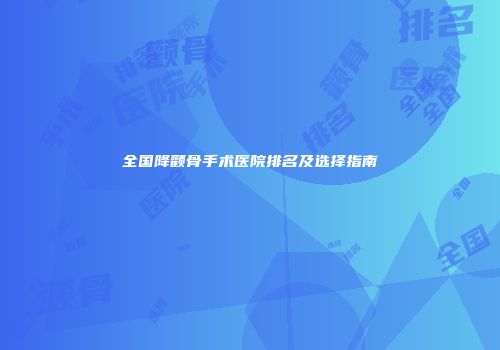 全国降颧骨手术医院排名及选择指南