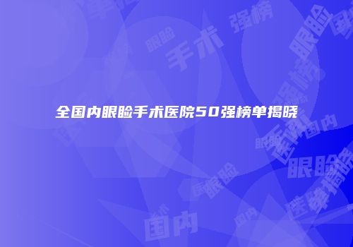 全国内眼睑手术医院50强榜单揭晓