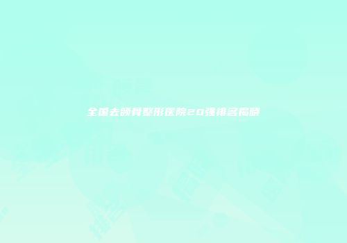 全国去颌骨整形医院20强排名揭晓