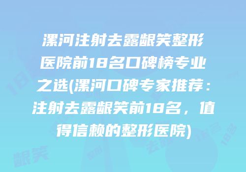 漯河注射去露龈笑整形医院前18名口碑榜专业之选(漯河口碑专家推荐：注射去露龈笑前18名，值得信赖的整形医院)