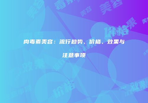 肉毒素美容：流行趋势、价格、效果与注意事项