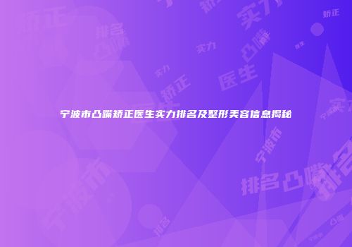 宁波市凸嘴矫正医生实力排名及整形美容信息揭秘