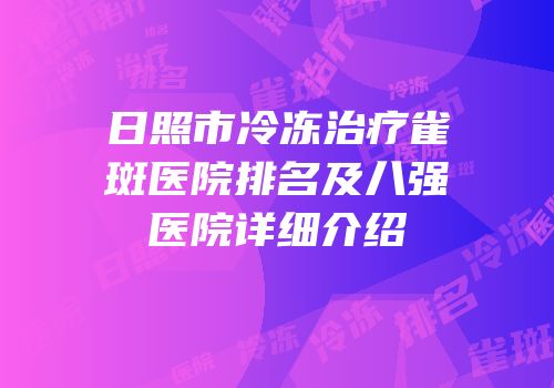 日照市冷冻治疗雀斑医院排名及八强医院详细介绍