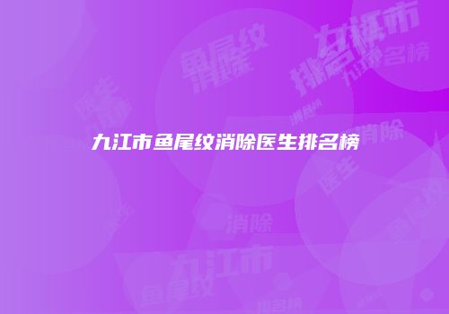 九江市鱼尾纹消除医生排名榜