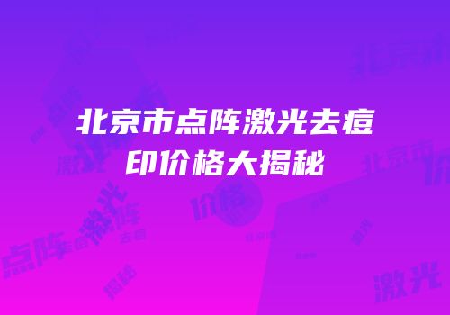 北京市点阵激光去痘印价格大揭秘