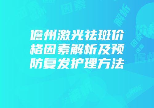 儋州激光祛斑价格因素解析及预防复发护理方法