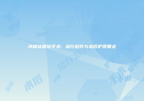 内吸祛眼袋手术：流行趋势与术后护理要点