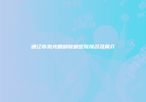 通辽市激光眼部除皱医院排名及简介