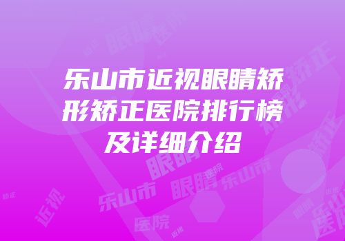 乐山市近视眼睛矫形矫正医院排行榜及详细介绍