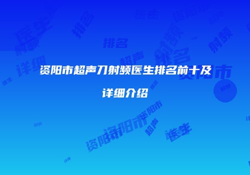 资阳市超声刀射频医生排名前十及详细介绍