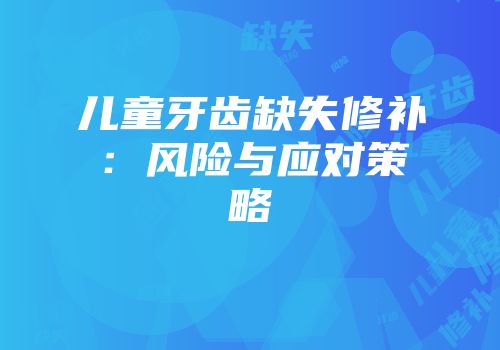 儿童牙齿缺失修补：风险与应对策略