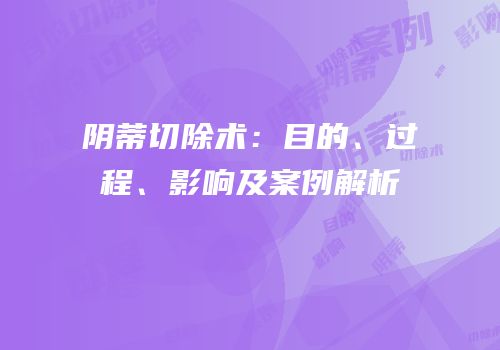阴蒂切除术：目的、过程、影响及案例解析