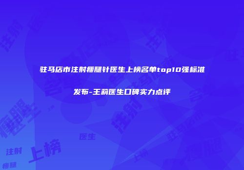 驻马店市注射瘦腿针医生上榜名单top10强标准发布-王莉医生口碑实力点评