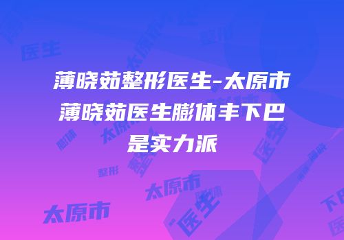 薄晓茹整形医生-太原市薄晓茹医生膨体丰下巴是实力派