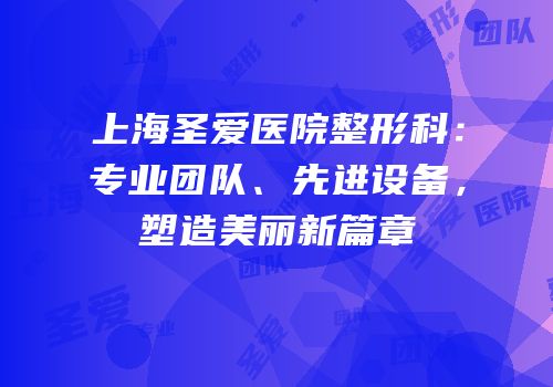 上海圣爱医院整形科：专业团队、先进设备，塑造美丽新篇章