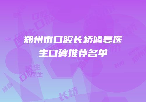 郑州市口腔长桥修复医生口碑推荐名单
