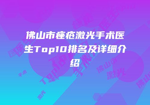 佛山市痤疮激光手术医生Top10排名及详细介绍