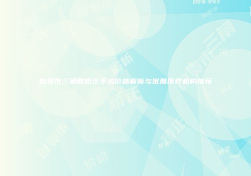 自贡市三角眼矫正手术价格解析与优质医疗机构推荐