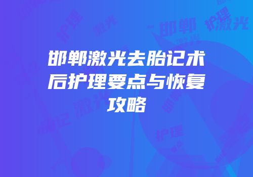 邯郸激光去胎记术后护理要点与恢复攻略