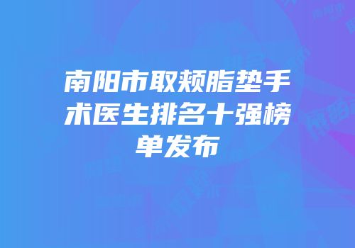 南阳市取颊脂垫手术医生排名十强榜单发布