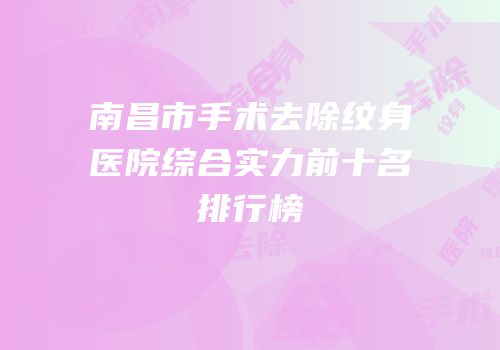 南昌市手术去除纹身医院综合实力前十名排行榜