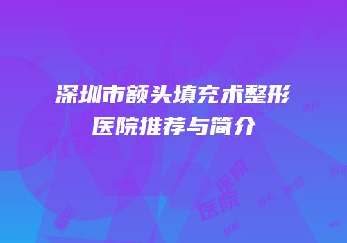 深圳市额头填充术整形医院推荐与简介
