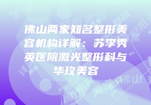 佛山两家知名整形美容机构详解：苏李秀英医院激光整形科与华玫美容