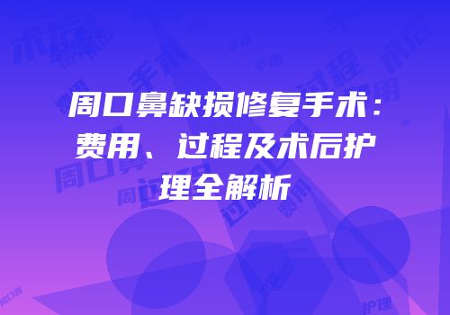 周口鼻缺损修复手术：费用、过程及术后护理全解析