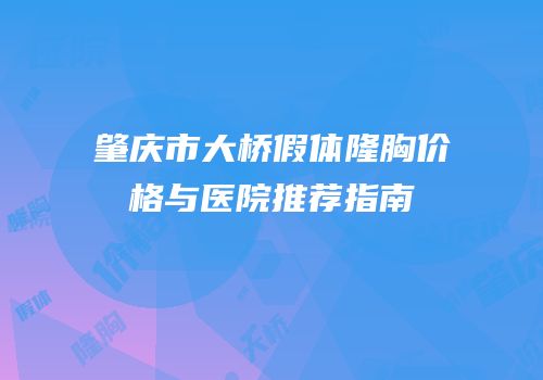 肇庆市大桥假体隆胸价格与医院推荐指南