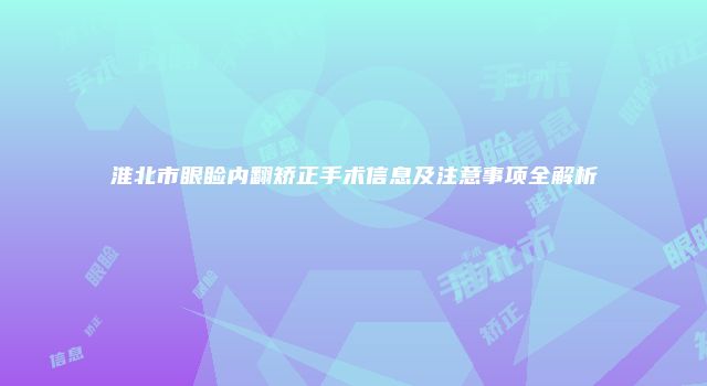 淮北市眼睑内翻矫正手术信息及注意事项全解析