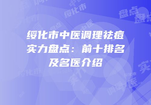 绥化市中医调理祛痘实力盘点：前十排名及名医介绍