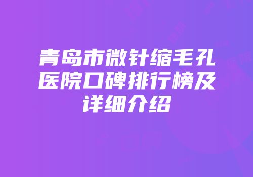 青岛市微针缩毛孔医院口碑排行榜及详细介绍