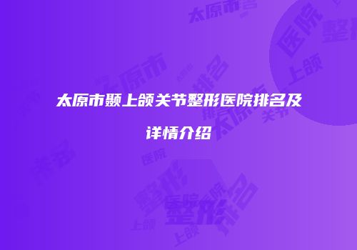 太原市颞上颌关节整形医院排名及详情介绍