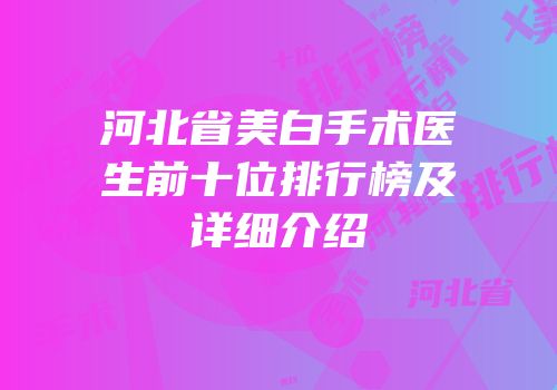 河北省美白手术医生前十位排行榜及详细介绍