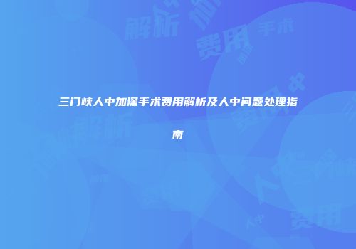 三门峡人中加深手术费用解析及人中问题处理指南
