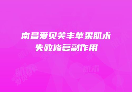 南昌爱贝芙丰苹果肌术失败修复副作用