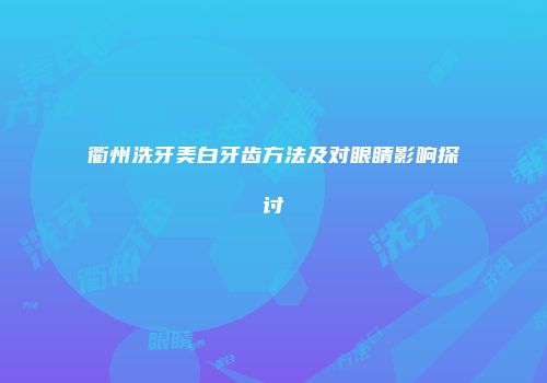 衢州洗牙美白牙齿方法及对眼睛影响探讨