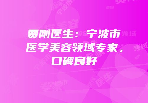贾刚医生：宁波市医学美容领域专家，口碑良好
