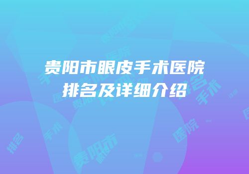 贵阳市眼皮手术医院排名及详细介绍