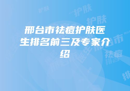 邢台市祛痘护肤医生排名前三及专家介绍