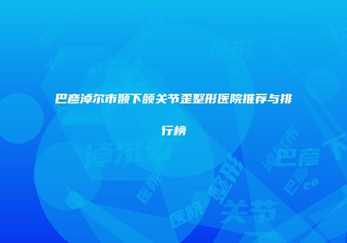 巴彦淖尔市颞下颌关节歪整形医院推荐与排行榜