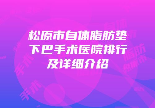 松原市自体脂肪垫下巴手术医院排行及详细介绍