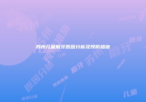 苏州儿童磨牙原因分析及预防措施
