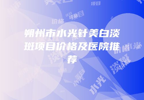 朔州市水光针美白淡斑项目价格及医院推荐
