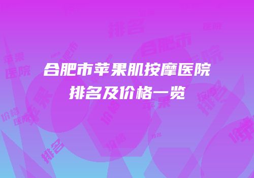 合肥市苹果肌按摩医院排名及价格一览