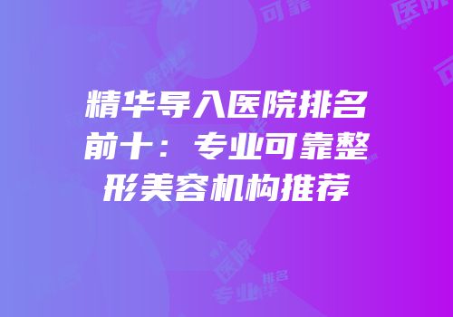 精华导入医院排名前十：专业可靠整形美容机构推荐