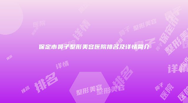 保定市鼻子整形美容医院排名及详情简介
