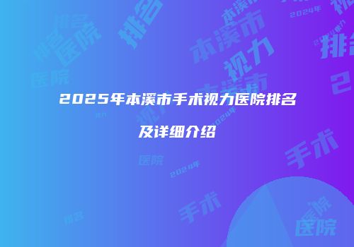 2025年本溪市手术视力医院排名及详细介绍
