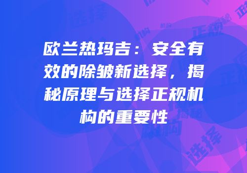 欧兰热玛吉：安全有效的除皱新选择，揭秘原理与选择正规机构的重要性
