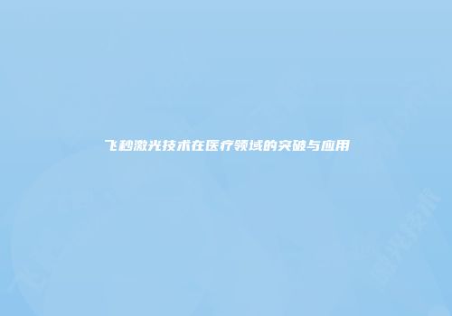 飞秒激光技术在医疗领域的突破与应用